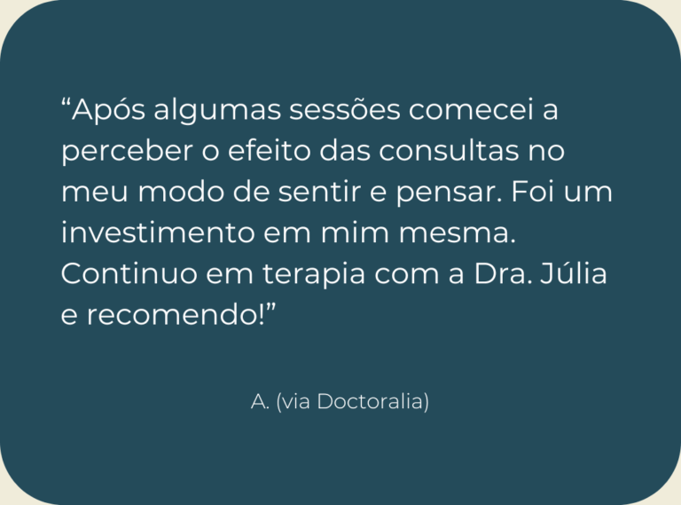 Testemunho de consulta de psicologia online: “Após algumas sessões comecei a perceber o efeito das consultas no meu modo de sentir e pensar. Foi um investimento em mim mesma. Continuo em terapia com a Dra. Júlia e recomendo!”