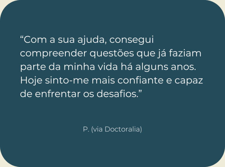 Testemunho de consulta de psicologia online: “Com a sua ajuda, consegui compreender questões que já faziam parte da minha vida há alguns anos. Hoje sinto-me mais confiante e capaz de enfrentar os desafios.”