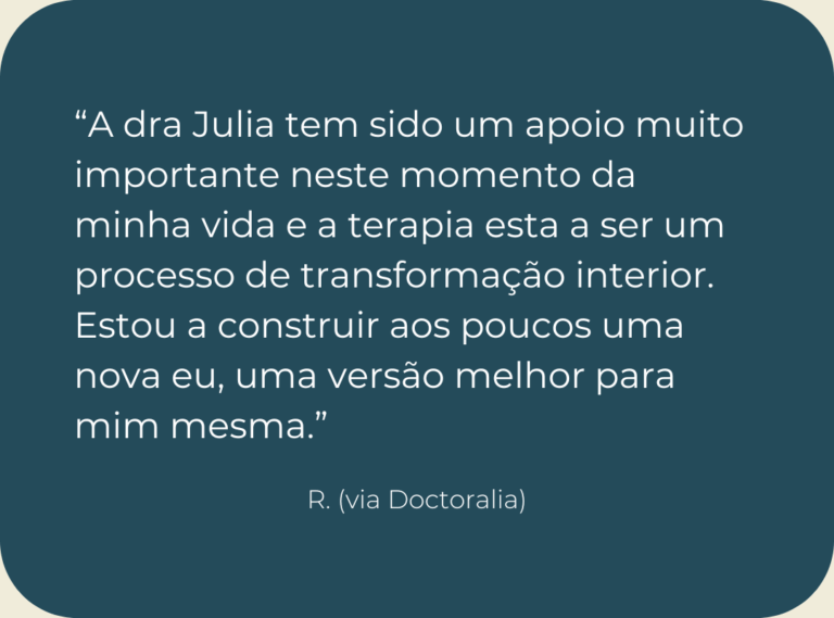 Testemunho de consulta de psicologia online: “A dra Julia tem sido um apoio muito importante neste momento da minha vida e a terapia esta a ser um processo de transformação interior. Estou a construir aos poucos uma nova eu, uma versão melhor para mim mesma.”