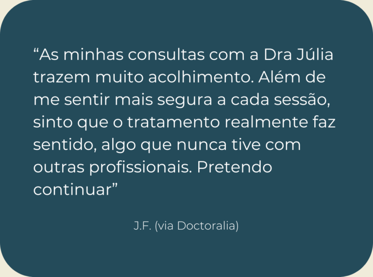 Testemunho de consulta de psicologia online: “As minhas consultas com a Dra Júlia trazem muito acolhimento. Além de me sentir mais segura a cada sessão, sinto que o tratamento realmente faz sentido, algo que nunca tive com outras profissionais. Pretendo continuar”
